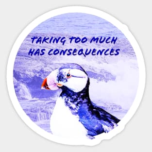 Taking Too Much Has Consequences Sticker